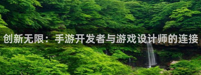 巅峰国际app：创新无限：手游开发者与游戏设计师的连接