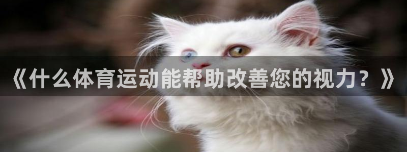 3377体育平台：《什么体育运动能帮助改善您的视力？》